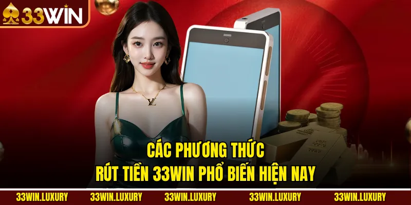 Các phương thức rút tiền 33win phổ biến hiện nay
