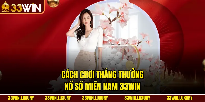Cách chơi thắng thưởng xổ số miền Nam 33win