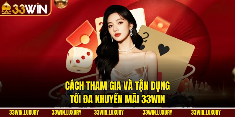 Cách tham gia và tận dụng tối đa khuyến mãi 33win