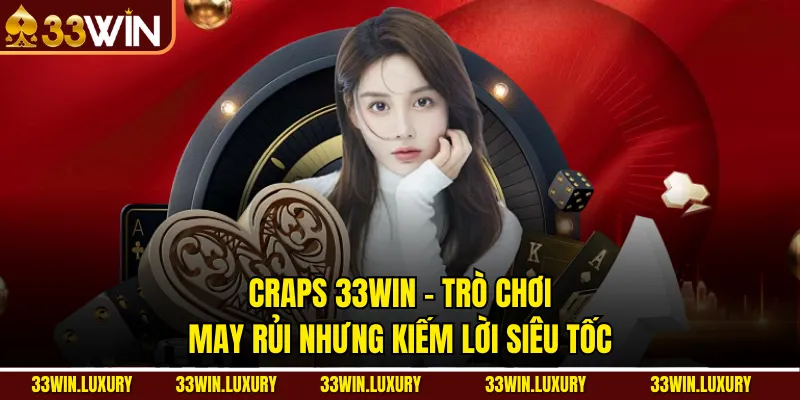 Craps 33win – Trò Chơi May Rủi Nhưng Kiếm Lời Siêu Tốc
