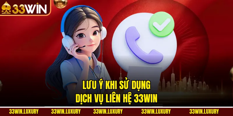 Lưu ý khi sử dụng dịch vụ liên hệ 33win