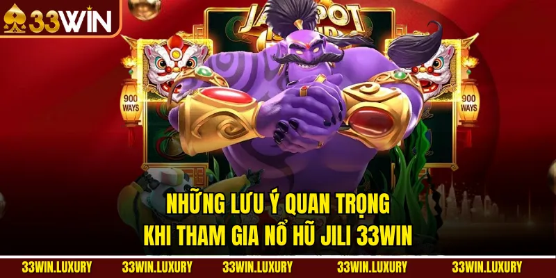 Những lưu ý quan trọng khi tham gia Nổ hũ Jili 33win 