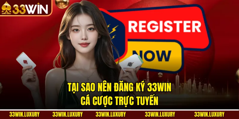 Tại sao nên đăng ký 33win cá cược trực tuyến